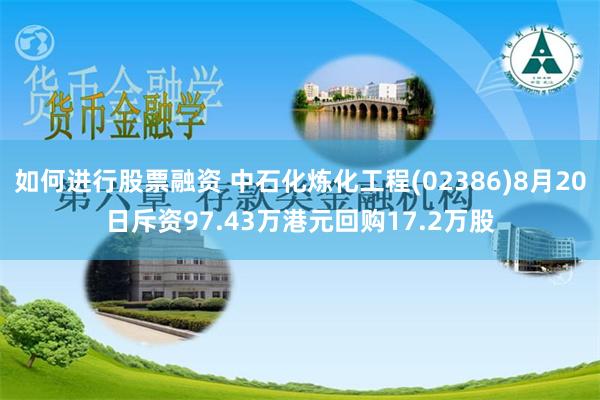 如何进行股票融资 中石化炼化工程(02386)8月20日斥资97.43万港元回购17.2万股