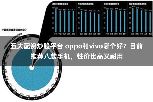 五大配资炒股平台 oppo和vivo哪个好？目前推荐八款手机，性价比高又耐用